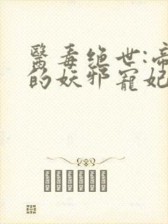 医毒绝世:帝尊的妖邪宠妃封面