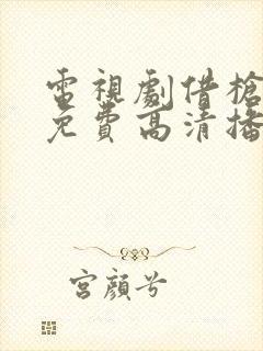 电视剧借枪全集免费高清播放