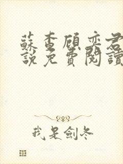 苏查顾奕君的小说免费阅读笔趣阁