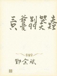 三爷别哭夫人她只爱99天短剧全集免费观看