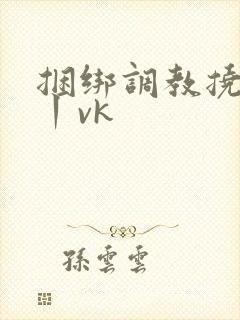 捆绑调教挠脚心丨vk
