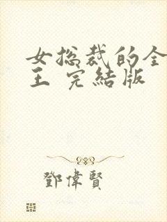 女总裁的全能兵王 完结版