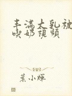 丰满大乳被老头吃奶视频