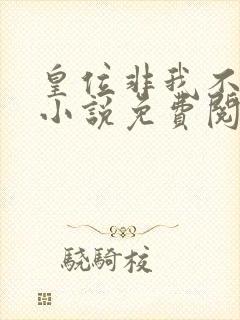 皇位非我不可吗小说免费阅读