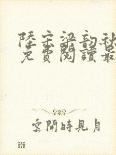 陆宋梁韵秋全文免费阅读最新章节更