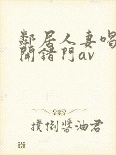 邻居人妻喝醉酒开错门av