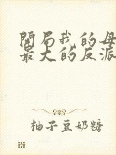 开局我的母亲是最大的反派小说