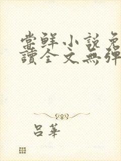 尝鲜小说免费阅读全文无弹窗