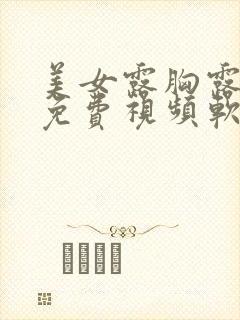 美女露胸露乳头免费视频软件