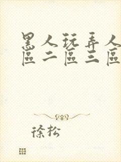 黑人玩弄人妻一区二区三区在线