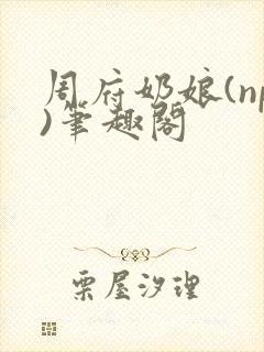 周府奶娘(np)笔趣阁