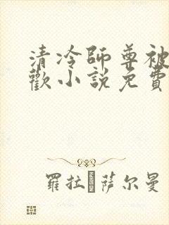 清冷师尊被迫承欢小说免费看