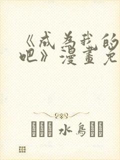 《成为我的家人吧》漫画免费阅读