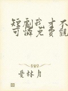 短剧我才不是小可怜免费观看