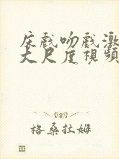 床戏吻戏激情戏大尺度视频