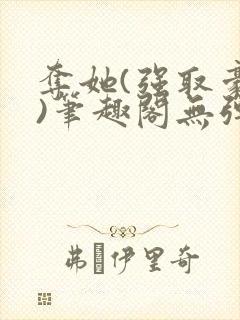 夺她(强取豪夺)笔趣阁无弹窗