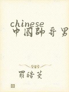 chinese中国帅哥男男gaygay网站