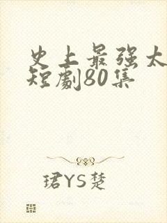 史上最强太子爷短剧80集