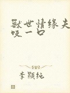 兽世情缘夫君,咬一口