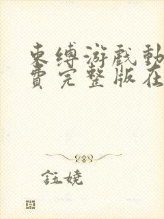 束缚游戏动漫免费完整版在线观看全集高清