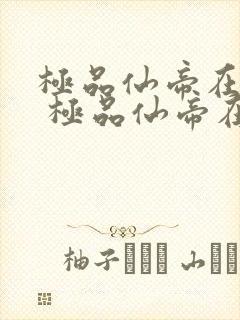 极品仙帝在花都 极品仙帝在花都