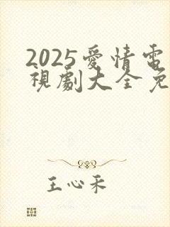 2025爱情电视剧大全免费观看电视剧