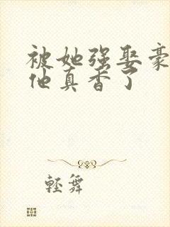 被她强娶豪夺后他真香了