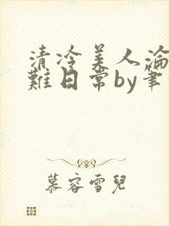 清冷美人沦落受难日常by笔趣阁