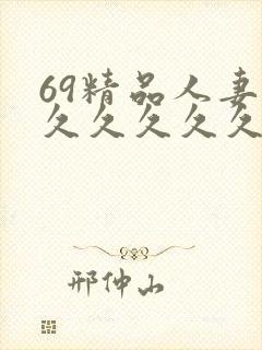 69精品人妻久久久久久久