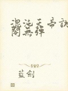 混沌天帝诀笔趣阁无弹