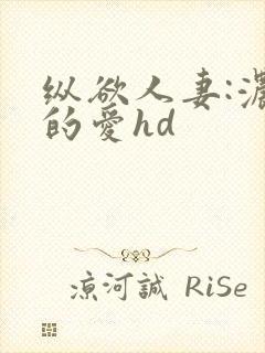 纵欲人妻:浓厚的爱hd