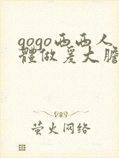 gogo西西人体做爰大胆大尺寸