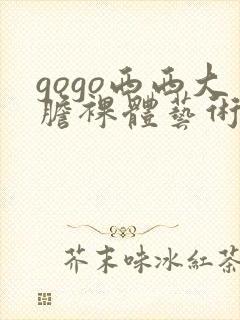 gogo西西大胆裸体艺术图片