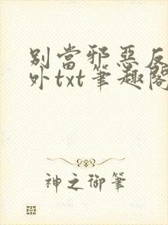 别当邪恶反派番外txt笔趣阁