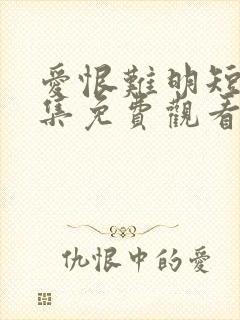 爱恨难明短剧全集免费观看封面