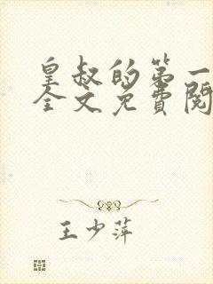 皇叔的第一宠妃全文免费阅读909