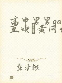 高中男男gay互吃鳮黄网站