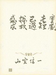 盛总已老实夫人求放过短剧大结局