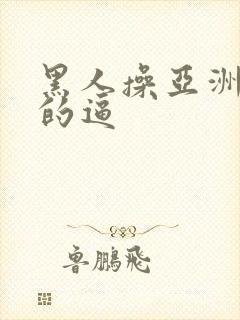 黑人操亚洲女人的逼