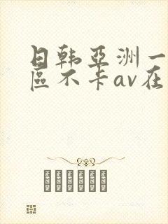 日韩亚洲一二三区不卡av在线