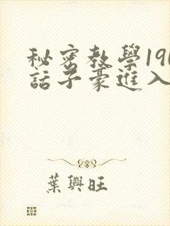 秘密教学190话子豪进入