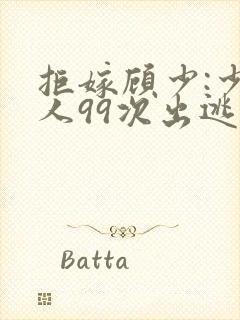 拒嫁顾少:少夫人99次出逃