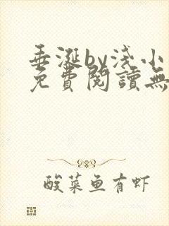 垂涎by浅小说免费阅读无删减