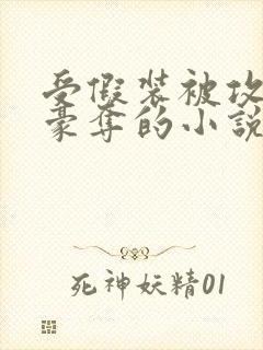 受假装被攻强取豪夺的小说