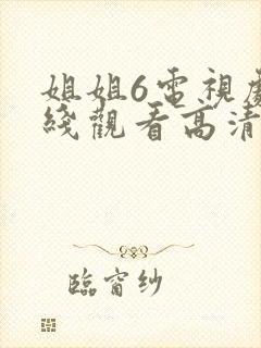 姐姐6电视剧在线观看高清免费全集播放