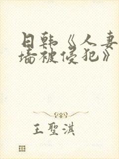 日韩《人妻隔着墙被侵犯》