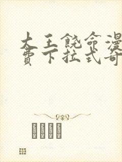 大王饶命漫画免费下拉式奇妙漫画