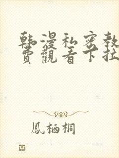 韩漫私密教学免费观看下拉式