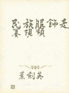 民族服饰走秀比赛视频