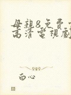 母亲8免费完整高清电视剧在